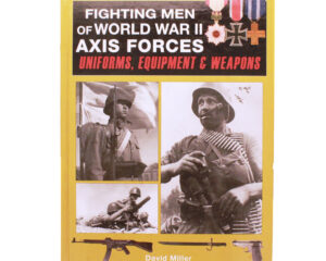 Fighting Men of World War II: Axis Forces – Uniforms, Equipment & Weapons