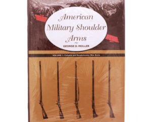 NEW CONDITION American Military Shoulder Arms – Volume I: Colonial and Revolutionary War Arms